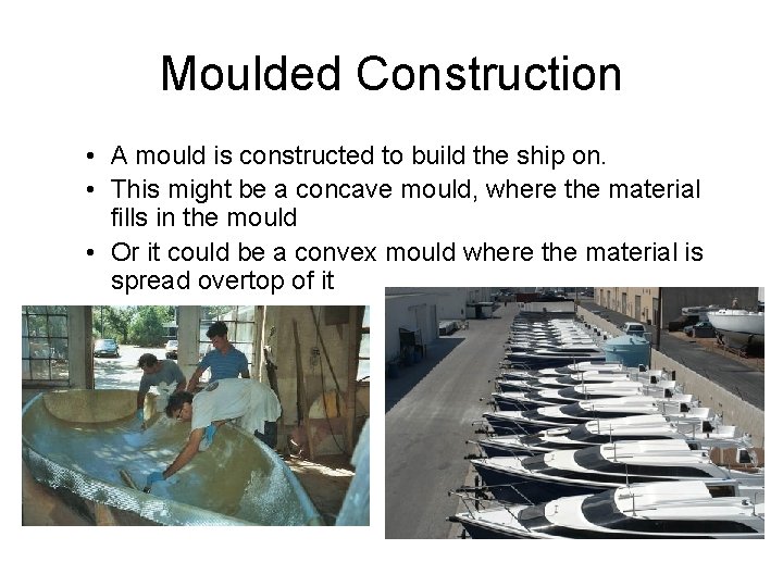 Moulded Construction • A mould is constructed to build the ship on. • This