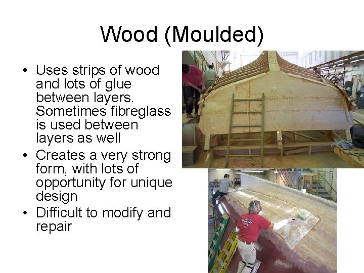 Wood (Moulded) • Uses strips of wood and lots of glue between layers. Sometimes