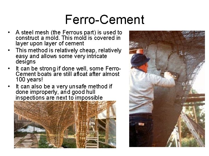 Ferro-Cement • A steel mesh (the Ferrous part) is used to construct a mold.