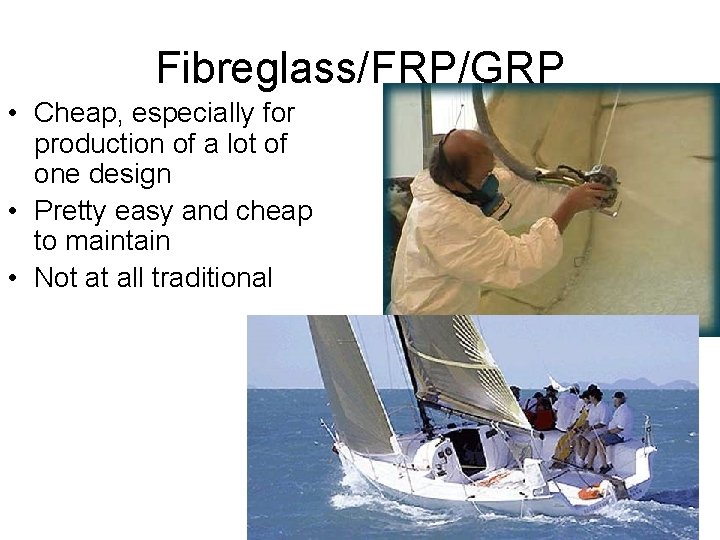 Fibreglass/FRP/GRP • Cheap, especially for production of a lot of one design • Pretty