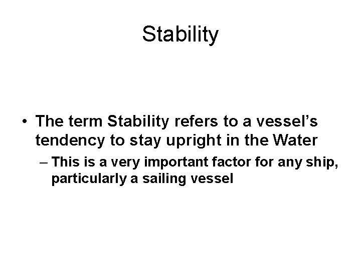 Stability • The term Stability refers to a vessel’s tendency to stay upright in