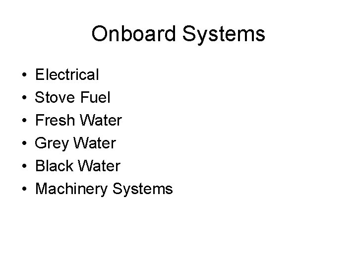 Onboard Systems • • • Electrical Stove Fuel Fresh Water Grey Water Black Water