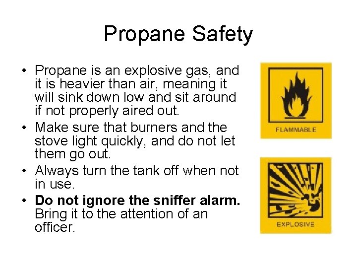 Propane Safety • Propane is an explosive gas, and it is heavier than air,