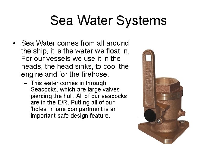 Sea Water Systems • Sea Water comes from all around the ship, it is