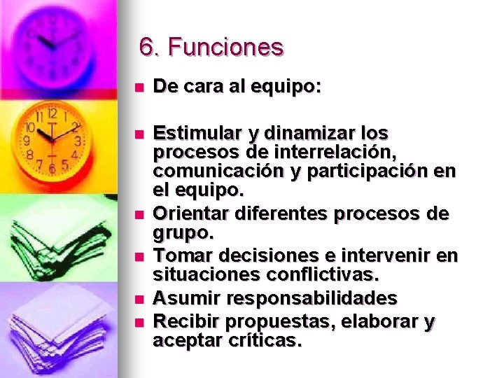 6. Funciones n De cara al equipo: n Estimular y dinamizar los procesos de