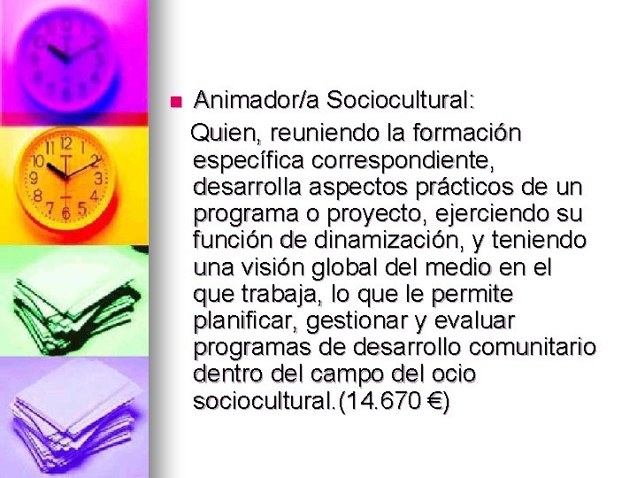 n Animador/a Sociocultural: Quien, reuniendo la formación específica correspondiente, desarrolla aspectos prácticos de un