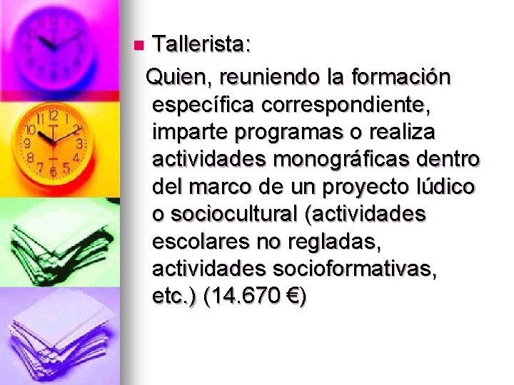 Tallerista: Quien, reuniendo la formación específica correspondiente, imparte programas o realiza actividades monográficas dentro