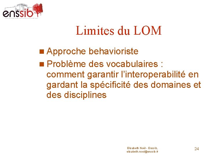 Limites du LOM Approche behavioriste Problème des vocabulaires : comment garantir l’interoperabilité en gardant