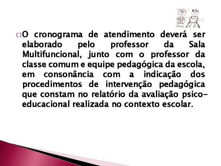 �O cronograma de atendimento deverá ser elaborado pelo professor da Sala Multifuncional, junto com