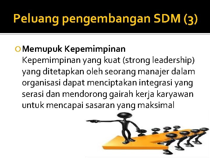 Peluang pengembangan SDM (3) Memupuk Kepemimpinan yang kuat (strong leadership) yang ditetapkan oleh seorang Peluang pengembangan SDM (3) Memupuk Kepemimpinan yang kuat (strong leadership) yang ditetapkan oleh seorang