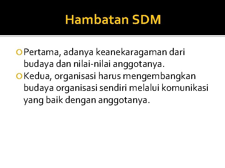 Hambatan SDM Pertama, adanya keanekaragaman dari budaya dan nilai-nilai anggotanya. Kedua, organisasi harus mengembangkan Hambatan SDM Pertama, adanya keanekaragaman dari budaya dan nilai-nilai anggotanya. Kedua, organisasi harus mengembangkan
