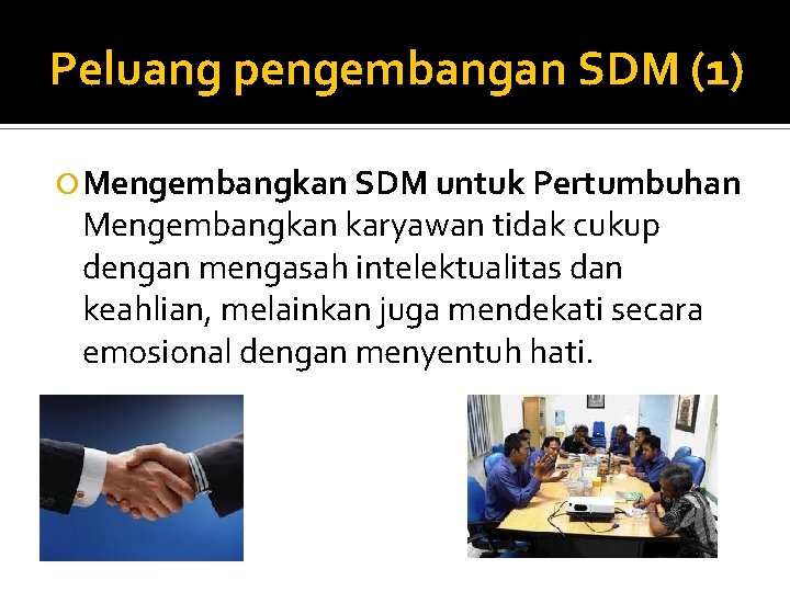 Peluang pengembangan SDM (1) Mengembangkan SDM untuk Pertumbuhan Mengembangkan karyawan tidak cukup dengan mengasah Peluang pengembangan SDM (1) Mengembangkan SDM untuk Pertumbuhan Mengembangkan karyawan tidak cukup dengan mengasah