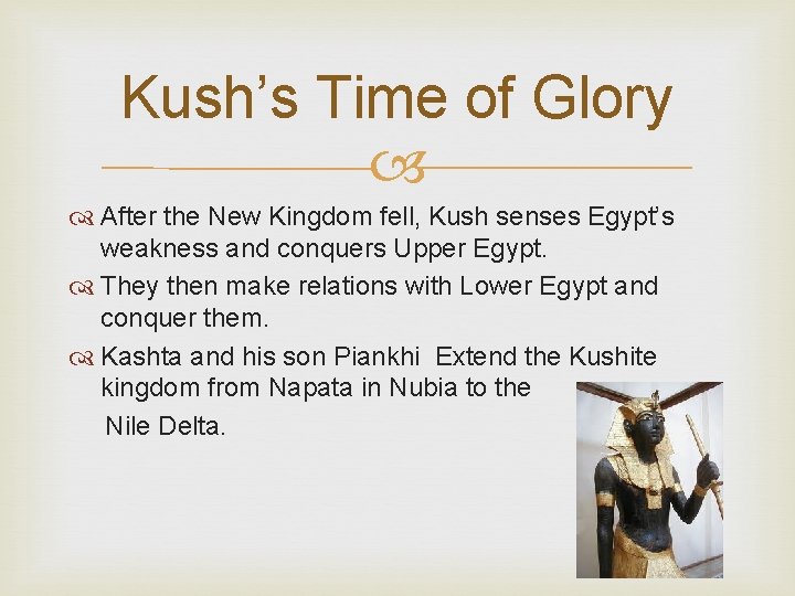 Kush’s Time of Glory After the New Kingdom fell, Kush senses Egypt’s weakness and