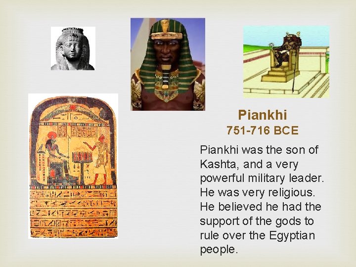 Piankhi 751 -716 BCE Piankhi was the son of Kashta, and a very powerful