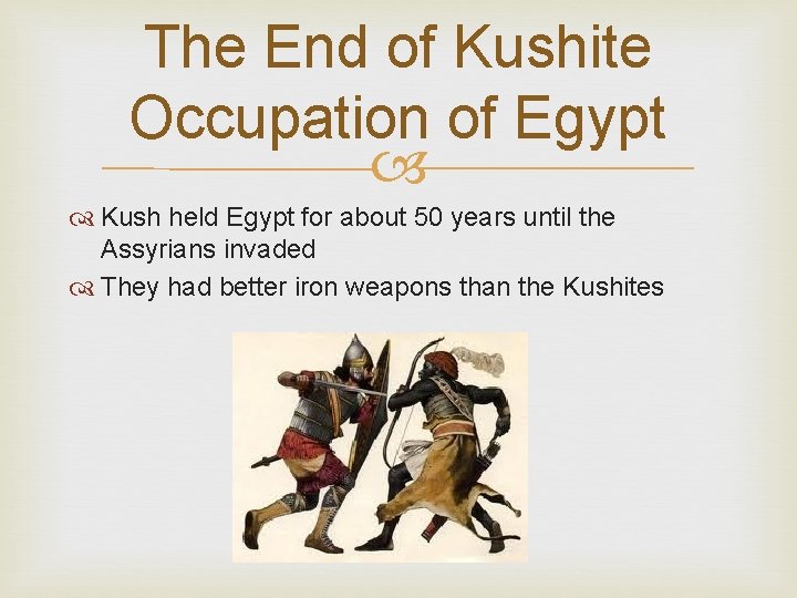 The End of Kushite Occupation of Egypt Kush held Egypt for about 50 years