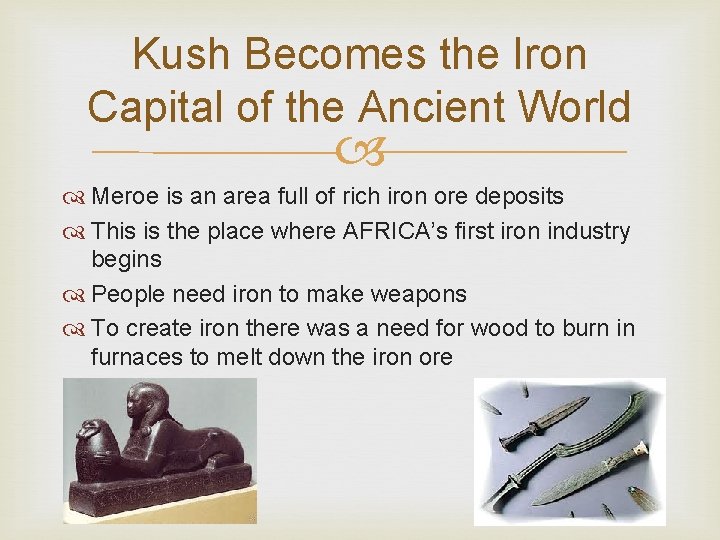 Kush Becomes the Iron Capital of the Ancient World Meroe is an area full