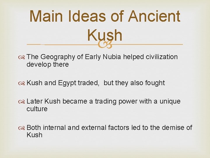 Main Ideas of Ancient Kush The Geography of Early Nubia helped civilization develop there