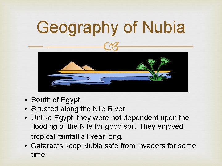 Geography of Nubia • South of Egypt • Situated along the Nile River •