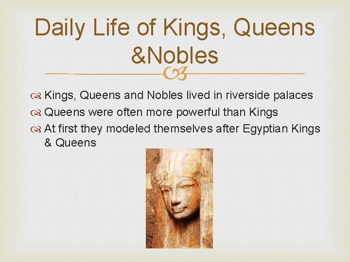 Daily Life of Kings, Queens &Nobles Kings, Queens and Nobles lived in riverside palaces