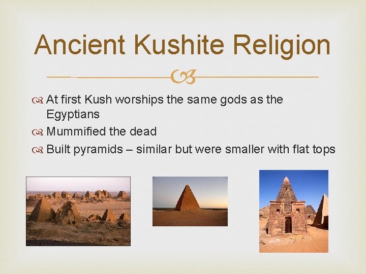 Ancient Kushite Religion At first Kush worships the same gods as the Egyptians Mummified