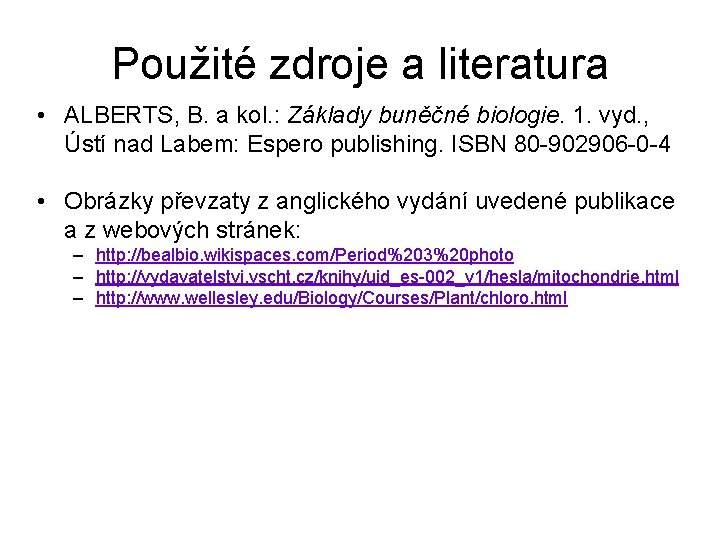 Použité zdroje a literatura • ALBERTS, B. a kol. : Základy buněčné biologie. 1.