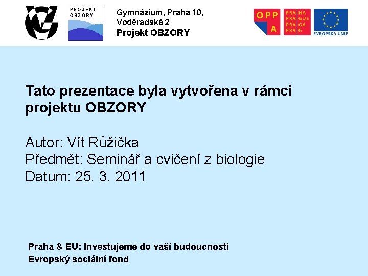 Gymnázium, Praha 10, Voděradská 2 Projekt OBZORY Tato prezentace byla vytvořena v rámci projektu