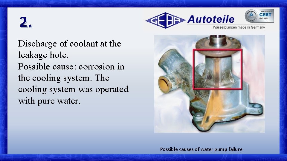 2. Discharge of coolant at the leakage hole. Possible cause: corrosion in the cooling