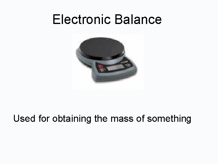 Electronic Balance Used for obtaining the mass of something 