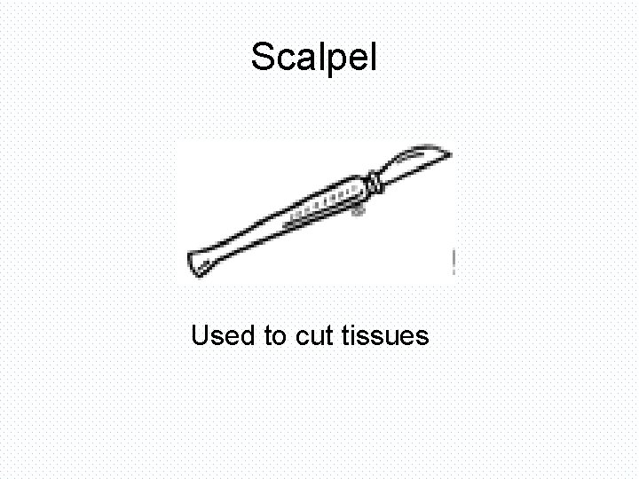 Scalpel Used to cut tissues 