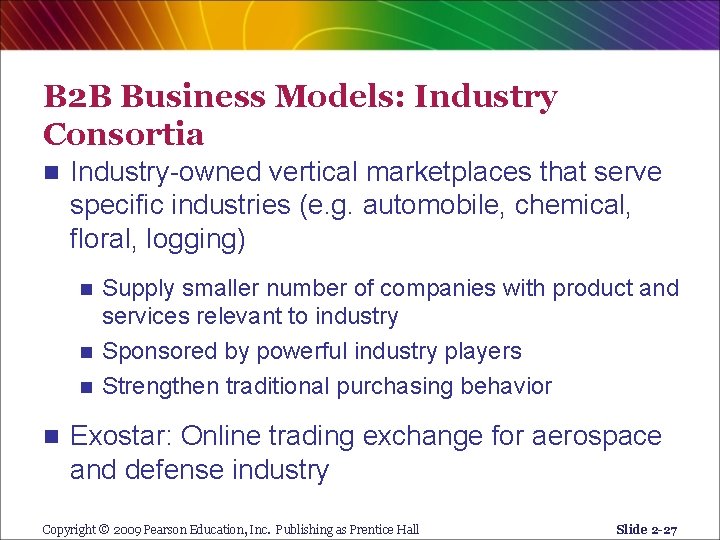 B 2 B Business Models: Industry Consortia n Industry-owned vertical marketplaces that serve specific