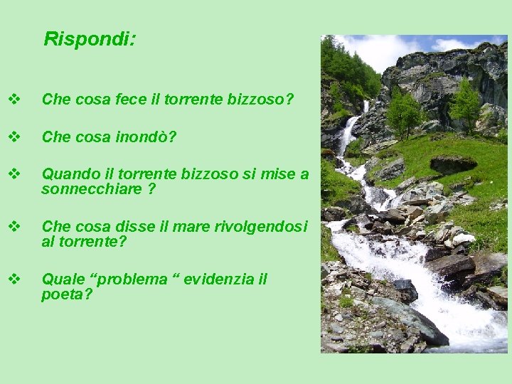 Rispondi: v Che cosa fece il torrente bizzoso? v Che cosa inondò? v Quando