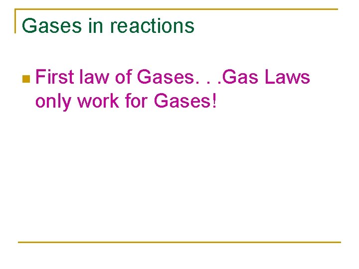 Gases in reactions n First law of Gases. . . Gas Laws only work