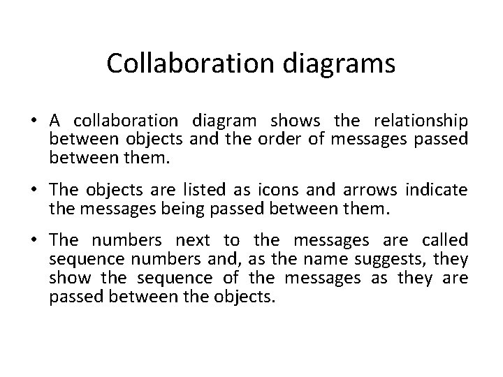 Collaboration diagrams • A collaboration diagram shows the relationship between objects and the order