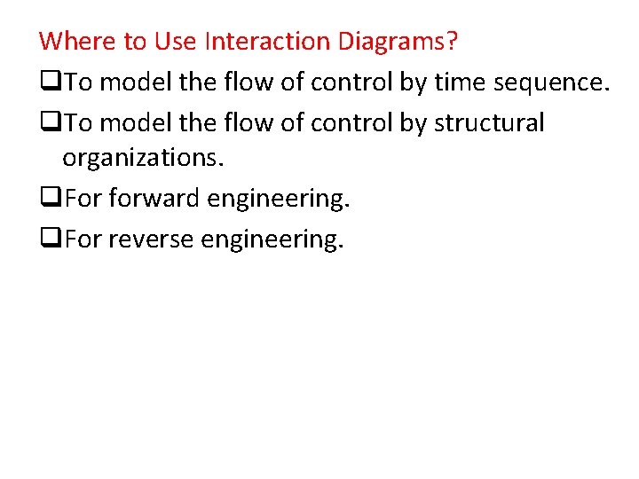 Where to Use Interaction Diagrams? q. To model the flow of control by time