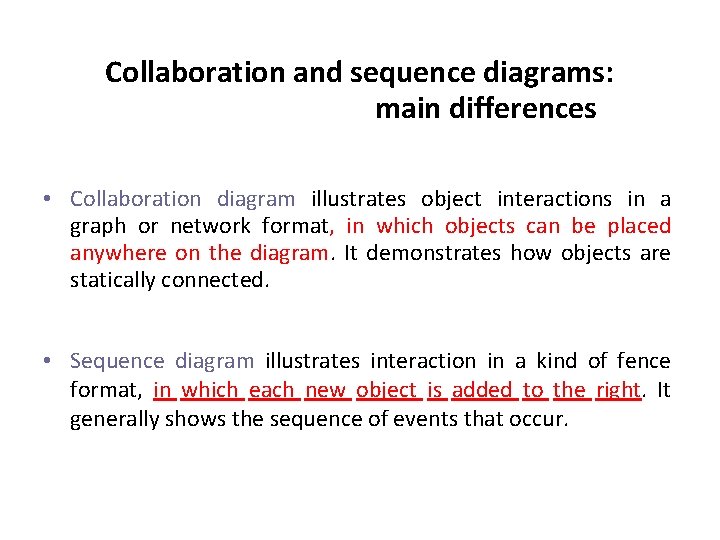 Collaboration and sequence diagrams: main differences • Collaboration diagram illustrates object interactions in a