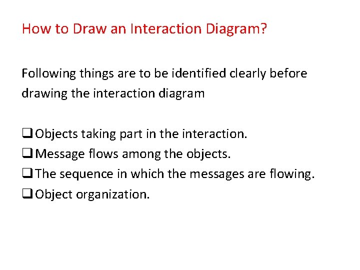 How to Draw an Interaction Diagram? Following things are to be identified clearly before