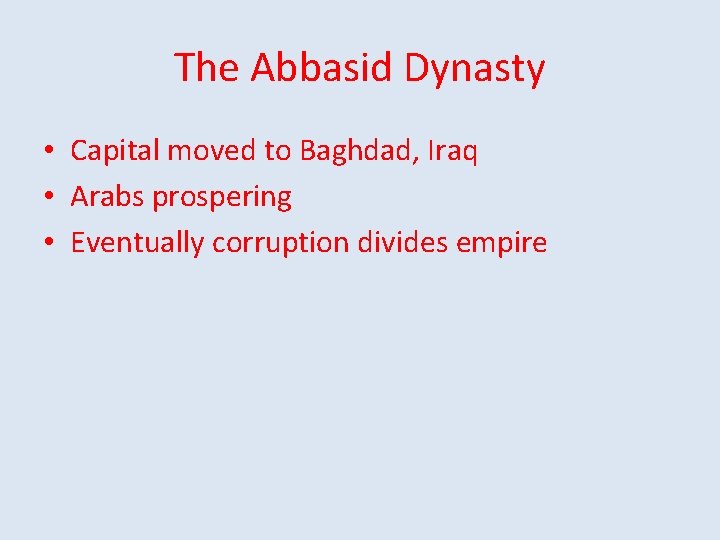 The Abbasid Dynasty • Capital moved to Baghdad, Iraq • Arabs prospering • Eventually