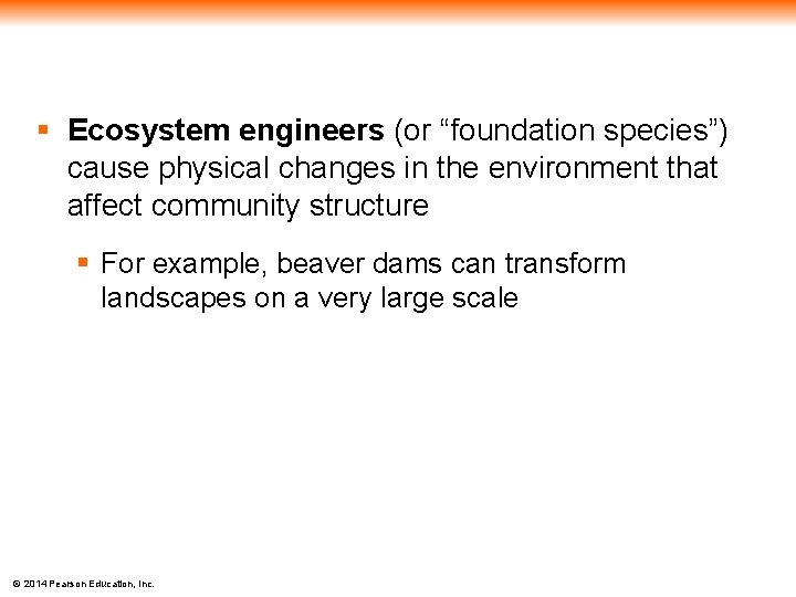 § Ecosystem engineers (or “foundation species”) cause physical changes in the environment that affect