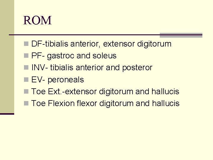 ROM n DF-tibialis anterior, extensor digitorum n PF- gastroc and soleus n INV- tibialis