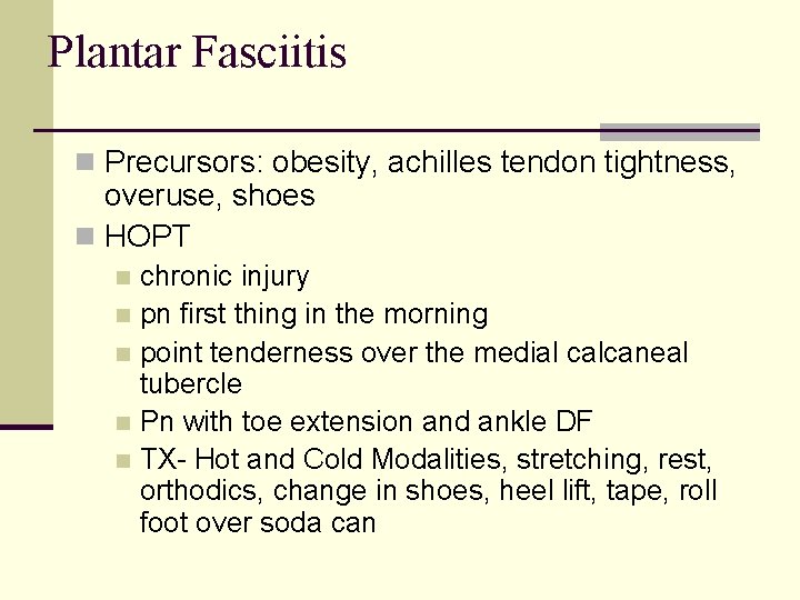 Plantar Fasciitis n Precursors: obesity, achilles tendon tightness, overuse, shoes n HOPT chronic injury