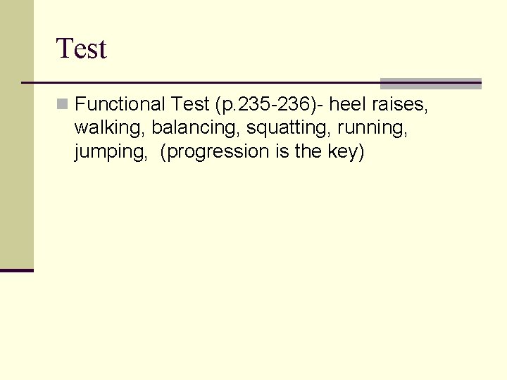 Test n Functional Test (p. 235 -236)- heel raises, walking, balancing, squatting, running, jumping,