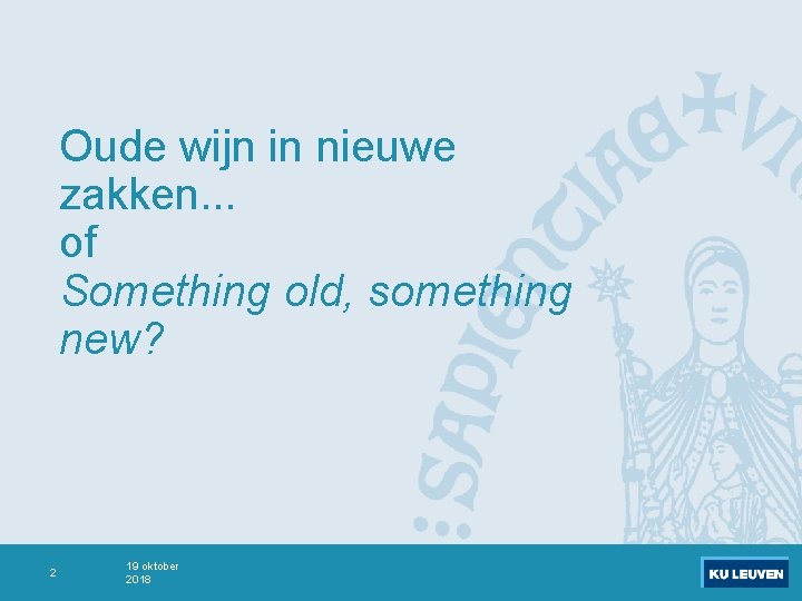 Oude wijn in nieuwe zakken. . . of Something old, something new? 2 19