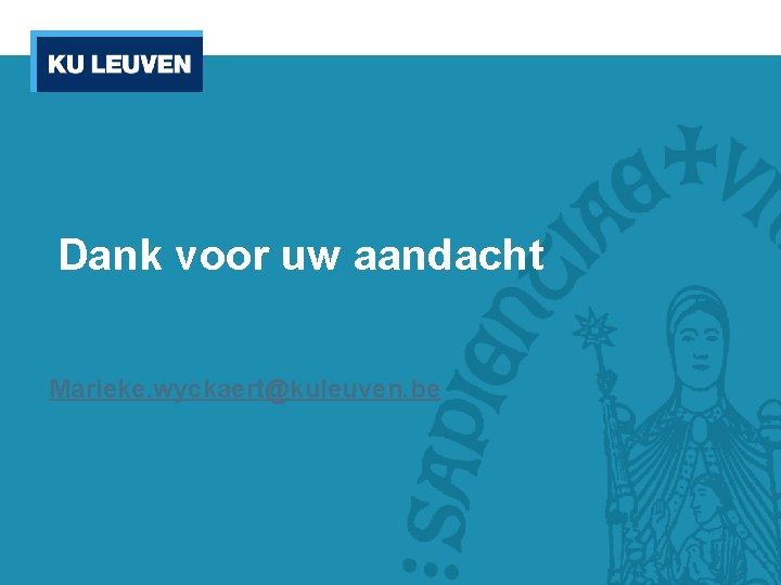 Dank voor uw aandacht Marieke. wyckaert@kuleuven. be 