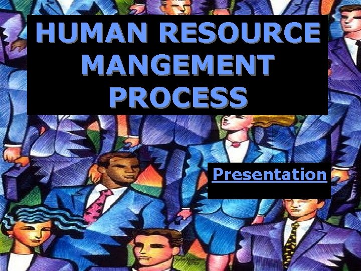 HUMAN RESOURCE MANGEMENT PROCESS Presentation 