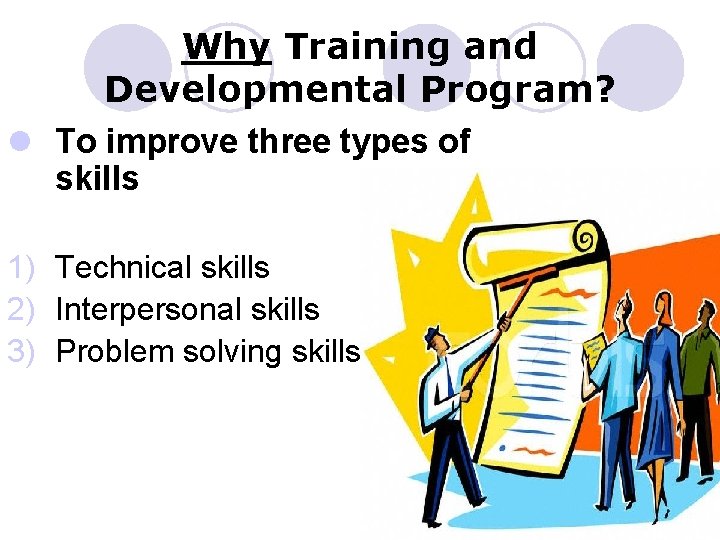 Why Training and Developmental Program? l To improve three types of skills 1) Technical