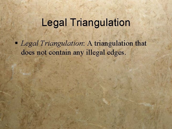 Legal Triangulation § Legal Triangulation: A triangulation that does not contain any illegal edges.