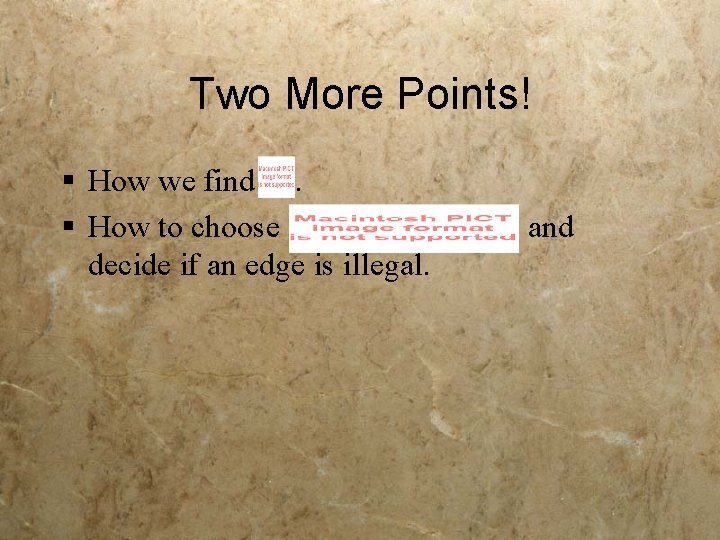 Two More Points! § How we find. § How to choose decide if an
