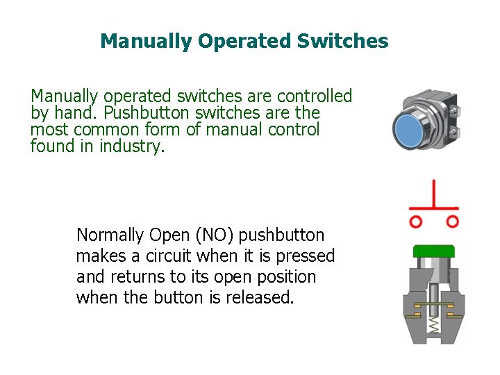 Manually Operated Switches Manually operated switches are controlled by hand. Pushbutton switches are the