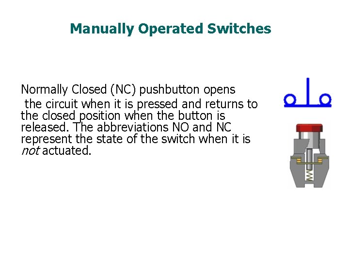 Manually Operated Switches Normally Closed (NC) pushbutton opens the circuit when it is pressed