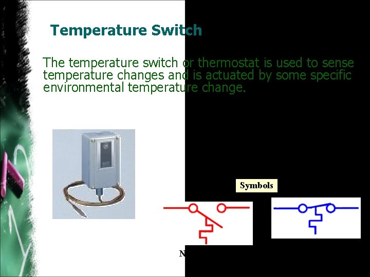 Temperature Switch The temperature switch or thermostat is used to sense temperature changes and